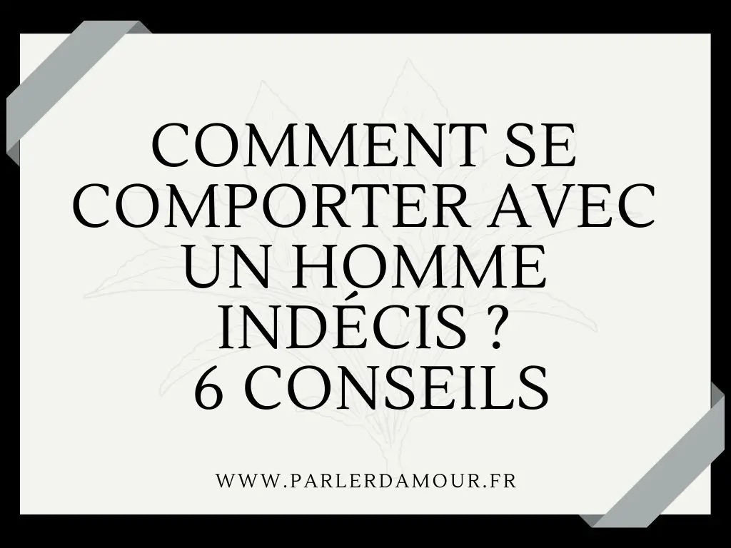 Comment se comporter avec un homme indécis ? 6 conseils pour vous aider