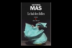 Le bal des folles de Victoria Mas : un magnifique roman historique