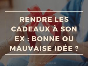 Rendre les cadeaux à son ex : bonne ou mauvaise idée ?