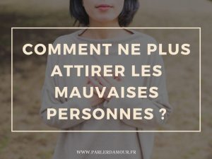 Pourquoi j'attire les mauvaises personnes ?