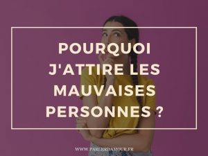 Pourquoi j'attire les mauvaises personnes ?