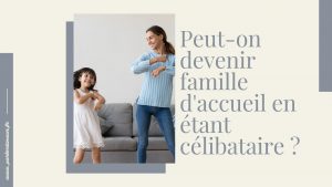 devenir famille d'accueil en étant célibataire