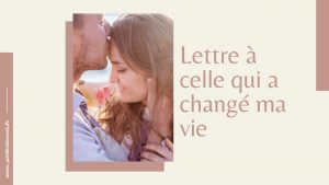 Lettre à celle qui a changé ma vie