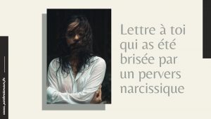 Lettre à toi qui as été brisée par un pervers narcissique