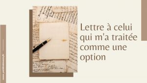 Lettre à celui qui m'a traitée comme une option