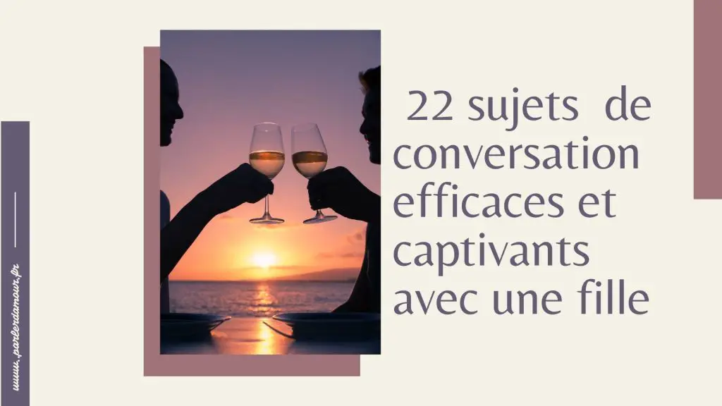 Sujets de conversation avec une fille :  22 sujets