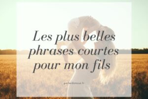 Phrases courtes pour mon fils : les 60 plus belles